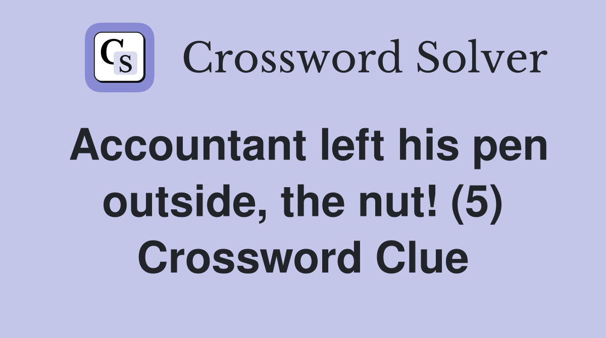 Accountant left his pen outside, the nut! (5) Crossword Clue Answers
